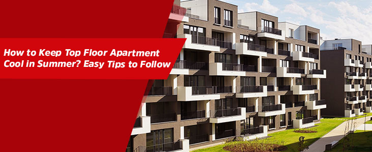 How to Keep Top Floor Apartment Cool in Summer? Easy Tips to Follow