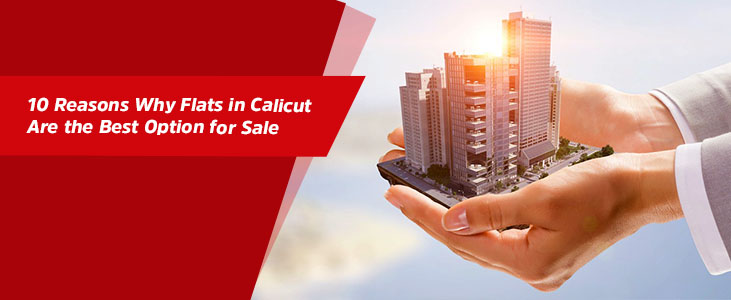 10 Reasons Why Flats in Calicut Are the Best Option for Sale