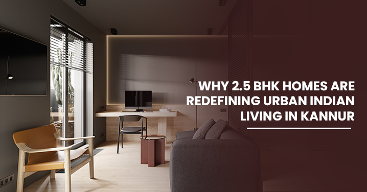 Why 2.5 BHK Homes Are Redefining Urban Indian Living in Kannur