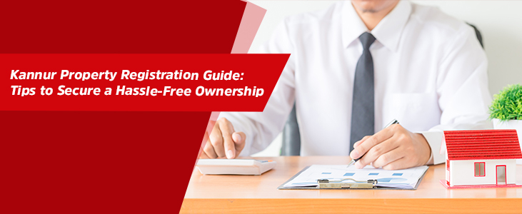 Kannur Property Registration Guide: Tips to Secure a Hassle-Free Ownership