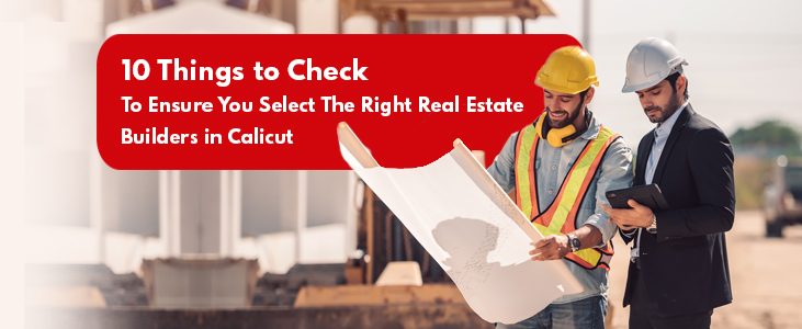 10 Things to Check to Ensure You Select the Right Real Estate Builders in Calicut