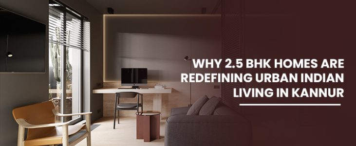 Why 2.5 BHK Homes Are Redefining Urban Indian Living in Kannur