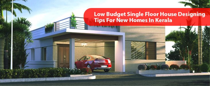 Low Budget Single Floor House Designing Tips For New Homes In Kerala