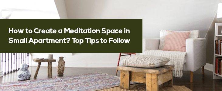 How to Create a Meditation Space in Small Apartment? Top Tips to Follow