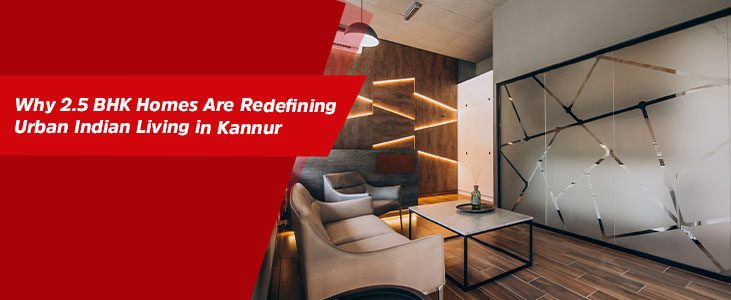 Why 2.5 BHK Homes Are Redefining Urban Indian Living in Kannur