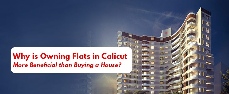 Why is Owning Flats in Calicut More Beneficial than Buying a House?