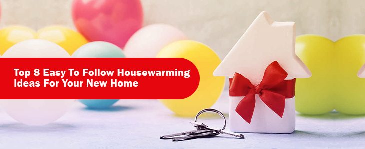 Top 8 Easy To Follow Housewarming Ideas For Your New Home