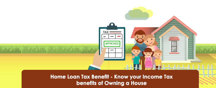 Home Loan Tax Benefit – Know Your Income Tax Benefits Of Owning A House